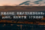 我差点中招：我差点因为爱游戏体育app踩坑，我后来才懂：5个快速避坑