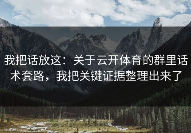 我把话放这：关于云开体育的群里话术套路，我把关键证据整理出来了