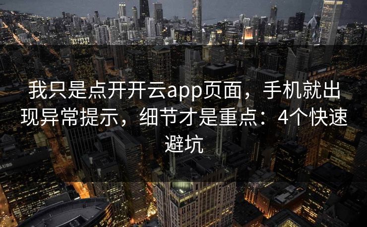 我只是点开开云app页面，手机就出现异常提示，细节才是重点：4个快速避坑